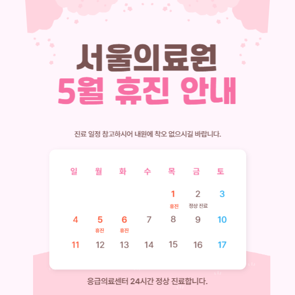 서울의료원 5월 휴진안내

진료 일정 참고하시어 내원에 착오 없으시길 바랍니다.

일  월  화  수  목  금  토 

                    1    2   3
                  휴진 정상진료
4    5    6   7   8   9  10
    휴진 휴진
11  12  13  14  15  16 17

  
응급의료센터 24시간 정상 진료합니다. 